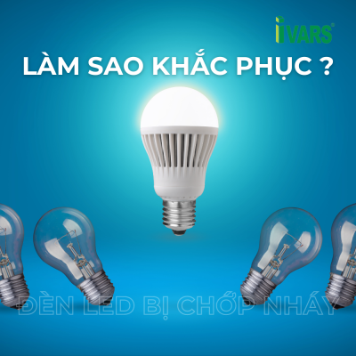 CÁCH KHẮC PHỤC KHI ĐÈN LED BỊ CHỚP NHÁY